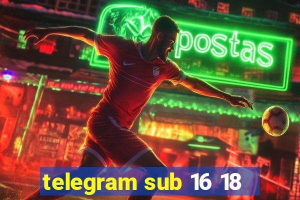 telegram sub 16 18