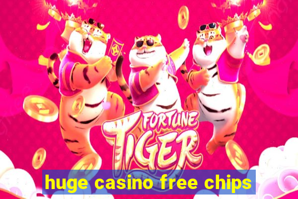 huge casino free chips