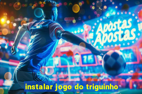 instalar jogo do triguinho