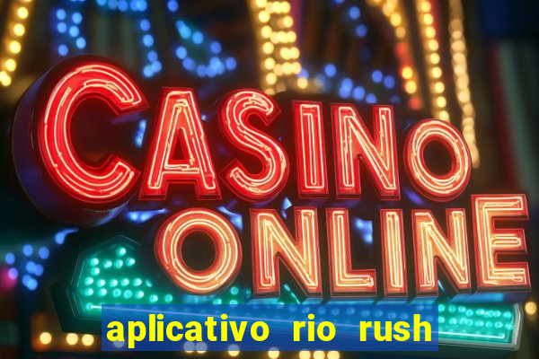 aplicativo rio rush paga mesmo