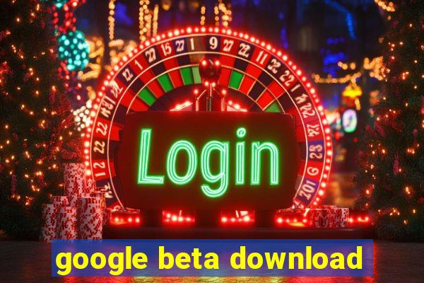 google beta download