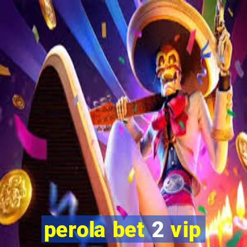 perola bet 2 vip