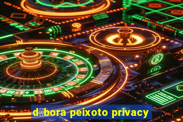 d茅bora peixoto privacy