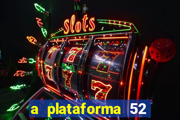 a plataforma 52 bet é confiável