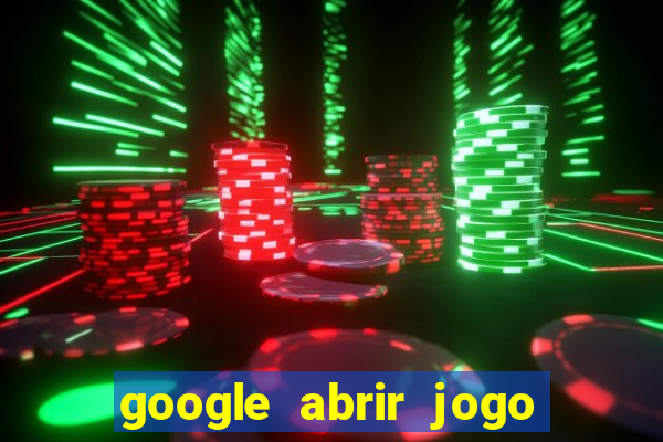 google abrir jogo de c****