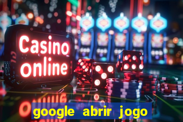 google abrir jogo de c****