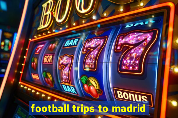 football trips to madrid