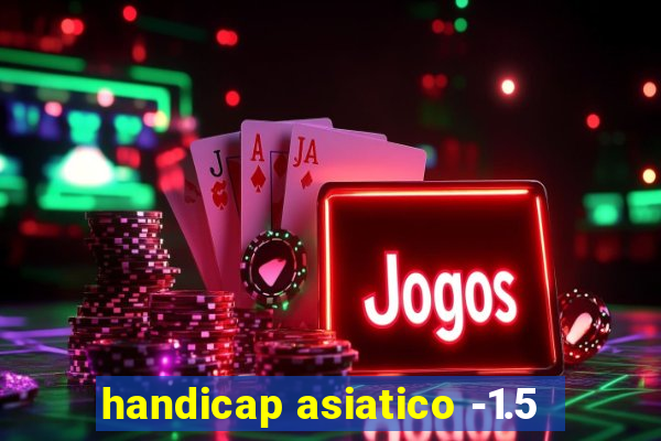 handicap asiatico -1.5