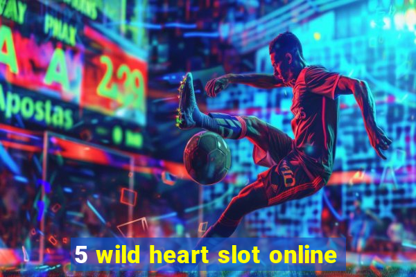 5 wild heart slot online