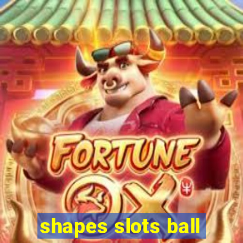 shapes slots ball