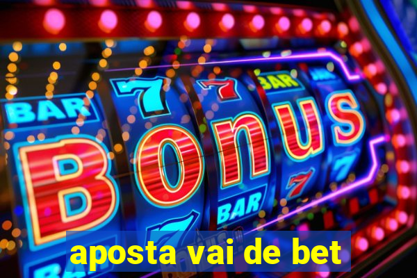 aposta vai de bet