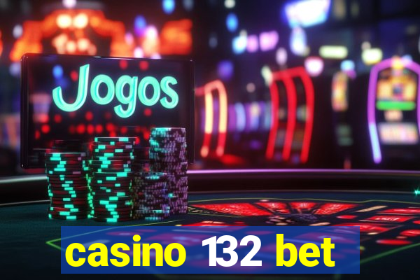 casino 132 bet