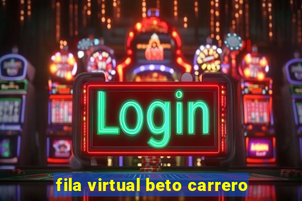 fila virtual beto carrero