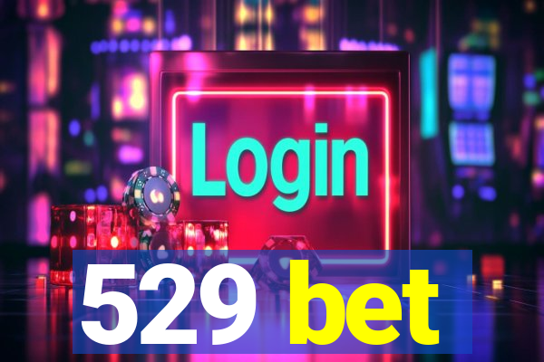 529 bet