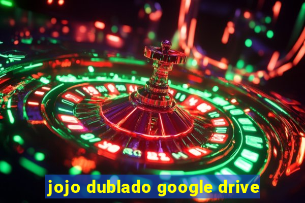 jojo dublado google drive