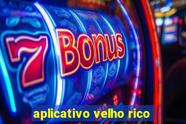 aplicativo velho rico