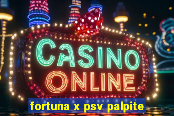 fortuna x psv palpite