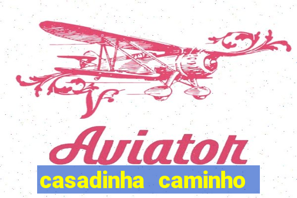 casadinha caminho da sorte