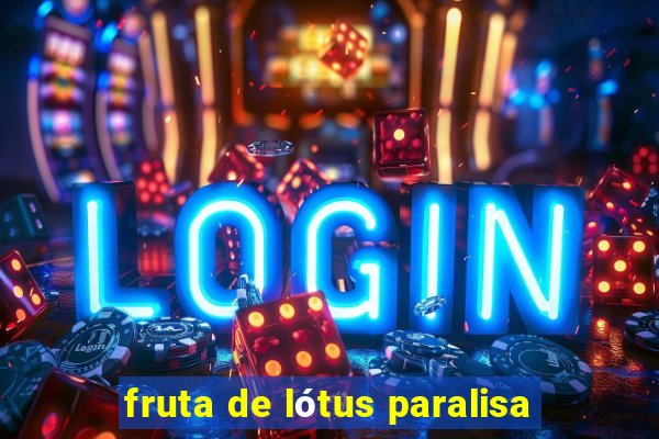 fruta de lótus paralisa