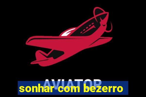 sonhar com bezerro