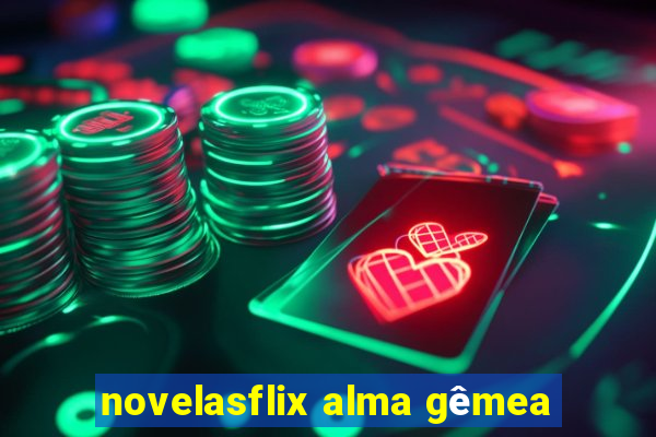 novelasflix alma gêmea