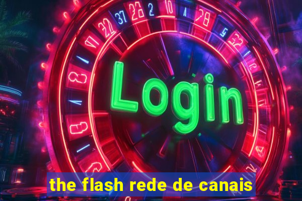 the flash rede de canais