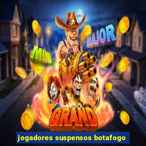 jogadores suspensos botafogo