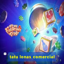 tatu lonas comercial