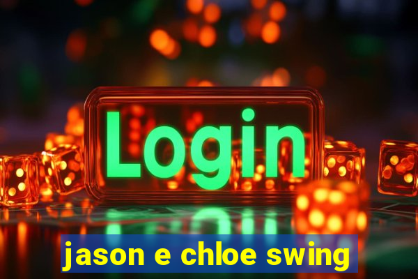 jason e chloe swing