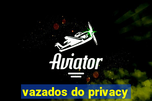 vazados do privacy