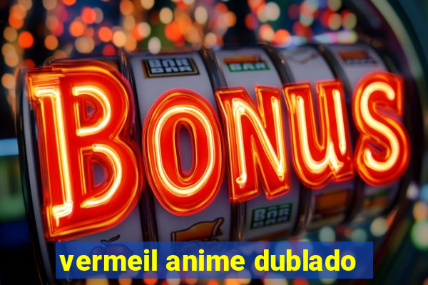 vermeil anime dublado