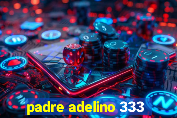 padre adelino 333