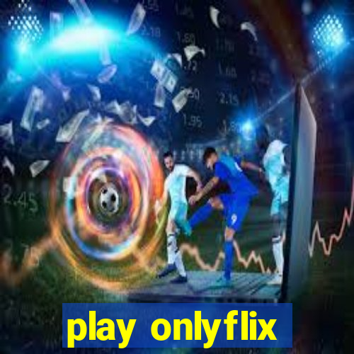 play onlyflix