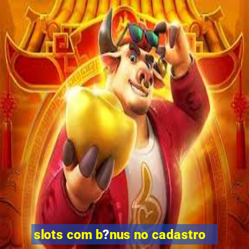 slots com b?nus no cadastro