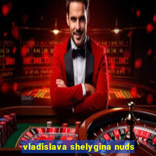 vladislava shelygina nuds