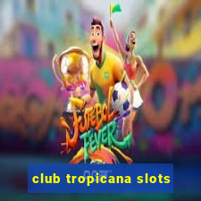 club tropicana slots