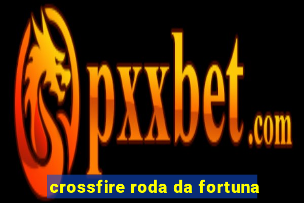 crossfire roda da fortuna