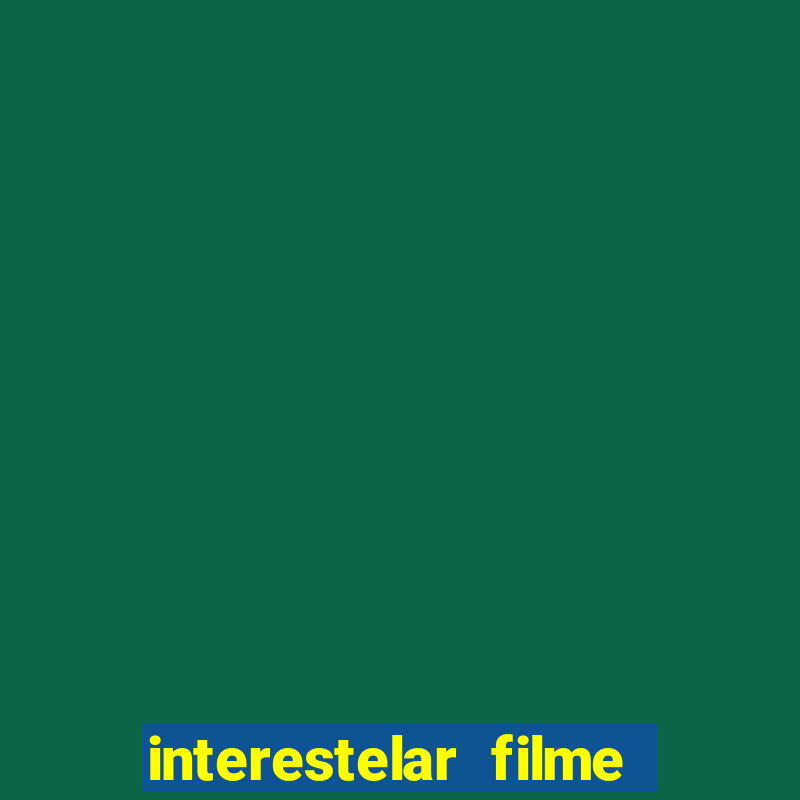 interestelar filme completo dublado google drive interestelar filme