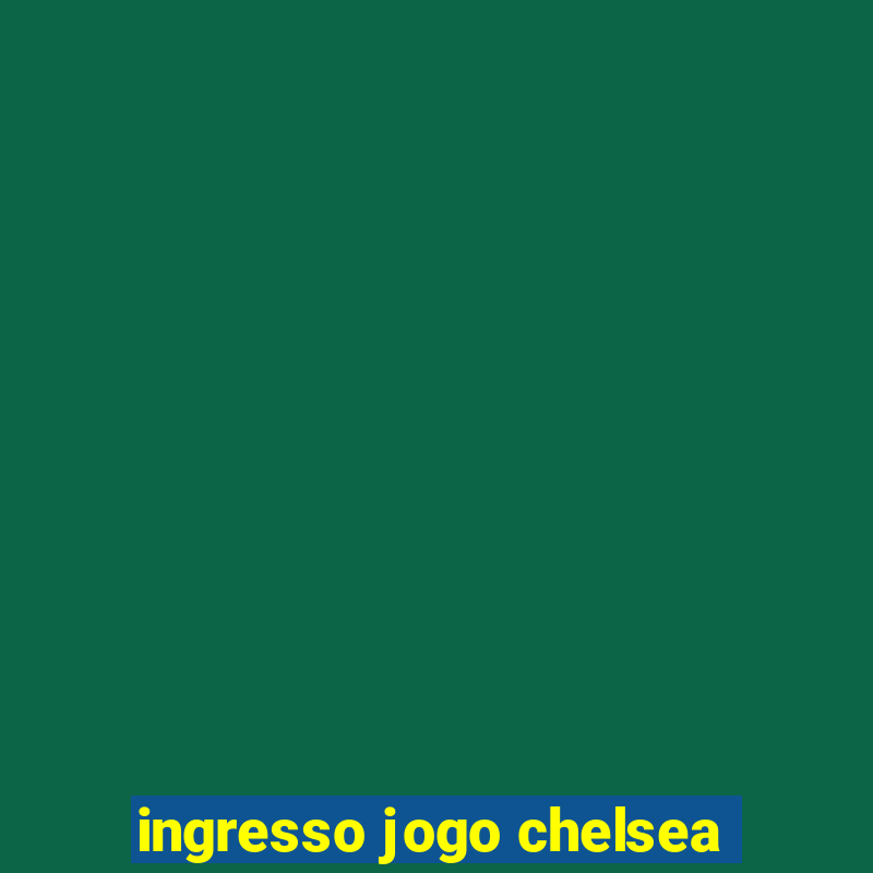 ingresso jogo chelsea