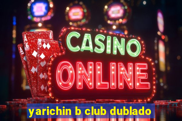 yarichin b club dublado