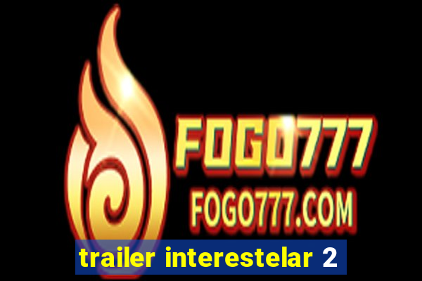 trailer interestelar 2