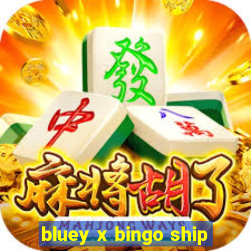 bluey x bingo ship