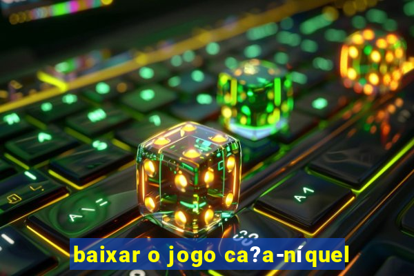 baixar o jogo ca?a-níquel