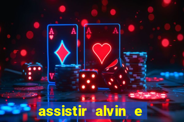 assistir alvin e os esquilos