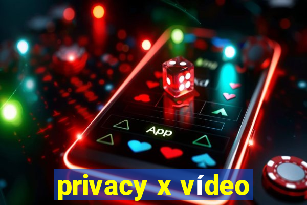 privacy x vídeo