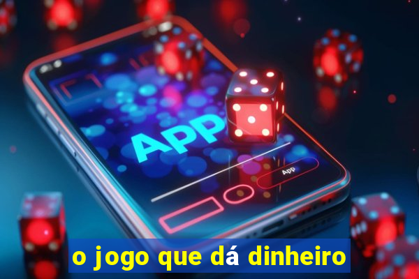 o jogo que dá dinheiro