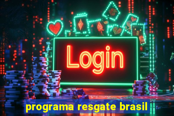 programa resgate brasil