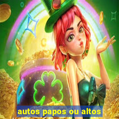 autos papos ou altos