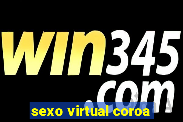 sexo virtual coroa