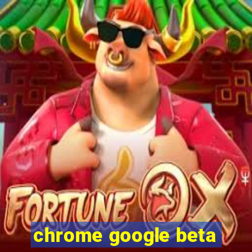 chrome google beta